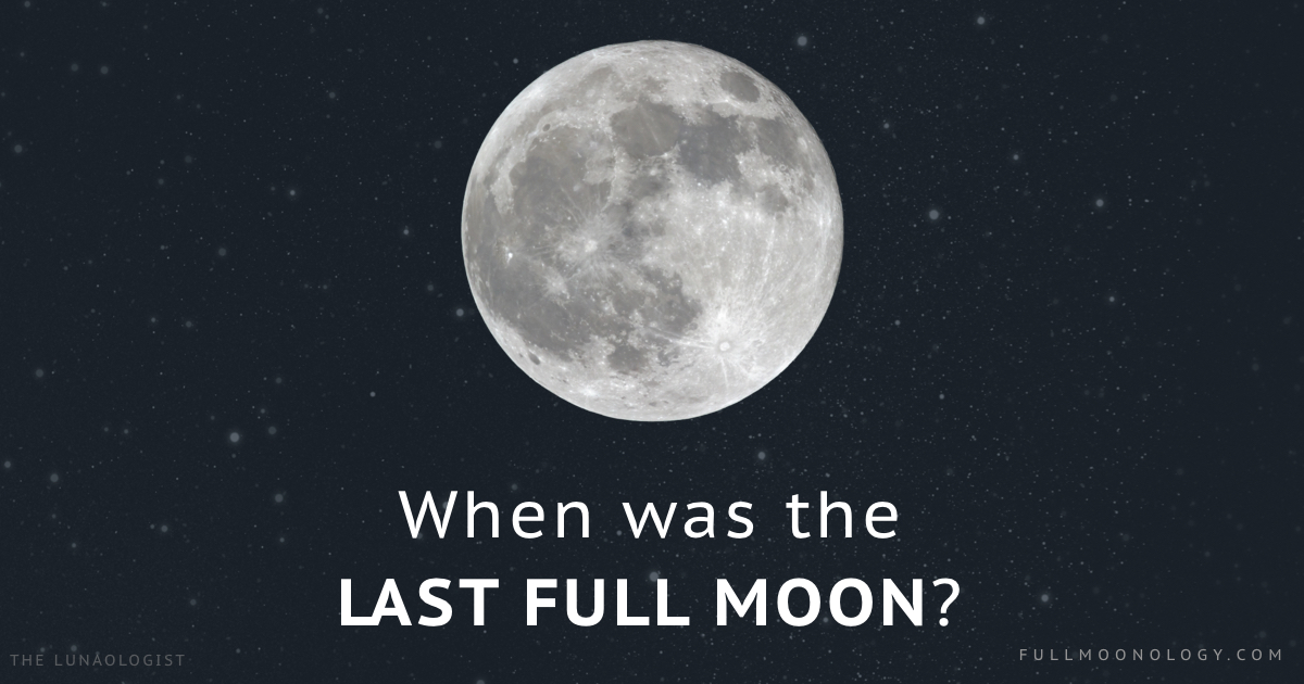 When was the last full moon?